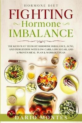 Hormone Diet: FIGHTING HORMONE IMBALANCE - The Keto Way To Fight Hormone Imbalance, Acne, and Indigestion With Low Carb, Low Sugar, and A Proven Meal Plan & Workout Plan - Dario Montes - cover