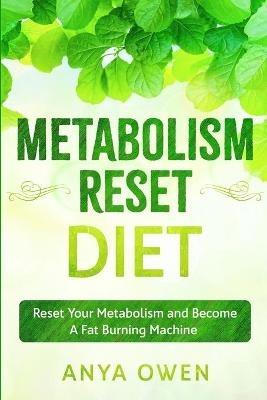 Metabolism Reset Diet: Reset Your Metabolism and Become A Fat Burning Machine - Anya Owen - cover