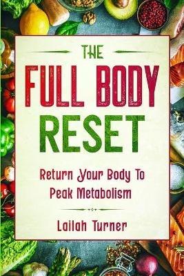 Body Reset Diet: THE FULL BODY RESET - Return Your Body To Peak Metabolism - Lailah Turner - cover