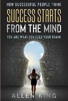 How Successful People Think: Success Starts From The Mind - You Are What You Feed Your Brain - Allen King - cover