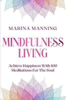 Mindfulness For Beginners: MINDFULNESS LIVING - Achieve Happiness With 100 Meditations For The Soul - Marina Manning - cover