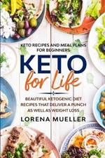 Keto Recipes and Meal Plans For Beginners: KETO FOR LIFE - Beautiful Ketogenic Diet Recipes That Deliver A Punch As Well As Weight Loss