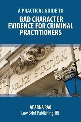 A Practical Guide to Bad Character Evidence for Criminal Practitioners - Aparna Rao - cover