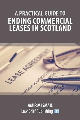 A Practical Guide to Ending Commercial Leases in Scotland - Amir M Ismail - cover