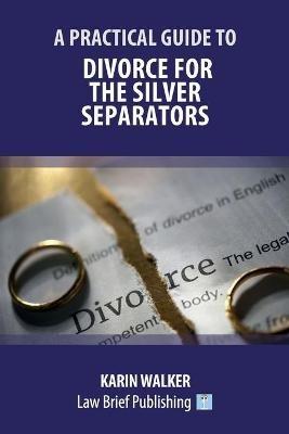 A Practical Guide to Divorce for the Silver Separators - Karin Walker - cover