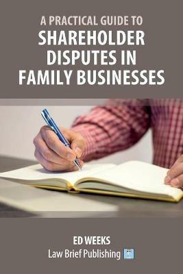 A Practical Guide to Shareholder Disputes in Family Businesses - Ed Weeks - cover