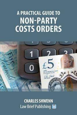 A Practical Guide to Non-Party Costs Orders - Charles Shwenn - cover