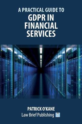 A Practical Guide to GDPR in Financial Services - Patrick O'Kane - cover