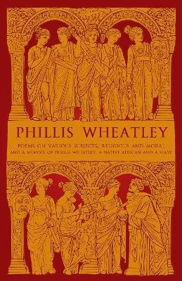 Phillis Wheatley: Poems on Various Subjects, Religious and Moral, and A Memoir of Phillis Wheatley, a Native African and a Slave - Phillis Wheatley - cover