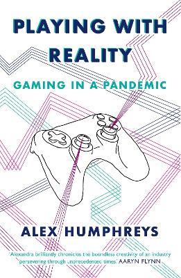 Playing with Reality: Gaming in a Pandemic - Alex Humphreys - cover
