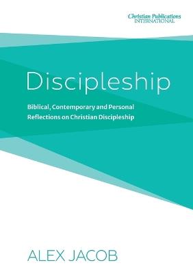 Discipleship: Biblical, Contemporary and Personal Reflections on Christian Discipleship - Alex Jacob - cover