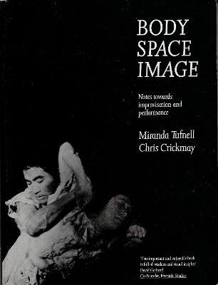 Body Space Image: Notes Towards Improvisation and Performance - Miranda Tufnell,Chris Crickmay - cover