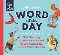 Britannica's Word of the Day: 366 Elevating Utterances to Stretch Your Cranium and Tickle Your Humerus - Patrick and Renee Kelly,Sue Macy,Britannica Group - cover