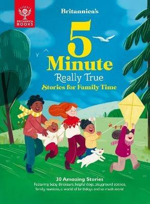 Britannica's 5-Minute Really True Stories for Family Time: 30 Amazing Stories: Featuring baby dinosaurs, helpful dogs, playground science, family reunions, a world of birthdays, and so much more! - Britannica Group - cover