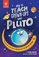 How to Teach Grown-Ups About Pluto: The cutting-edge space science of the solar system - Dean Regas - cover
