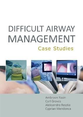 Difficult Airway Management: Case Studies - Ambreen Yasin,Carl Groves,Aleksandra Reszka - cover