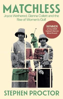Matchless: Joyce Wethered, Glenna Collett and the Rise of Women’s Golf - Stephen Proctor - cover