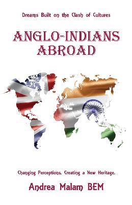 Anglo-Indians Abroad: Dreams Built on the Clash of Cultures - Andrea Malam BEM - cover