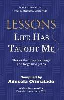 Lessons Life Has Taught Me: Stories that inspire change and forge new paths