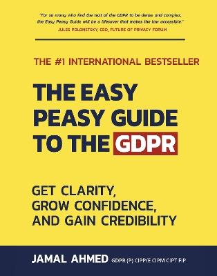 The Easy Peasy Guide to the GDPR: Get Clarity, Grow Confidence, and Gain Credibility - Jamal Ahmed - cover