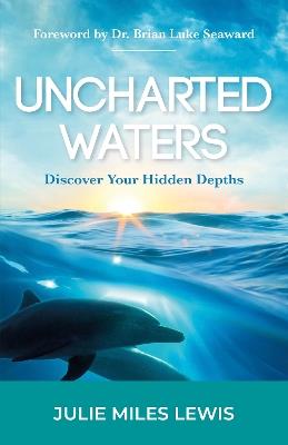 Uncharted Waters: Discover Your Hidden Depths - Julie Miles Lewis - cover