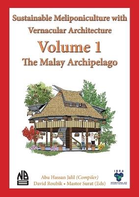 Volume 1 - Sustainable Meliponiculture with Vernacular Architecture - The Malay Archipelago - Abu Hassan Jalil - cover