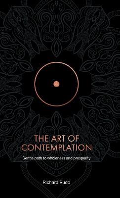 The Art of Contemplation: A Gentle Path to Wholeness and Prosperity - Richard Rudd - cover