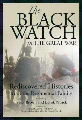 The Black Watch and the Great War, 1914-18: Rediscovered Histories from the Regimental Family - cover
