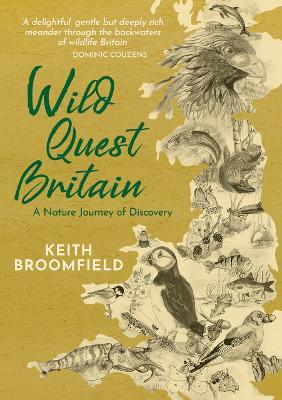 Wild Quest Britain: A Nature Journey of Discovery through  England, Scotland & Wales  From Lizard Point to Dunnet Head - Keith Broomfield - cover
