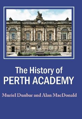 A History of Perth Academy - Muriel Dunbar,Alan MacDonald - cover