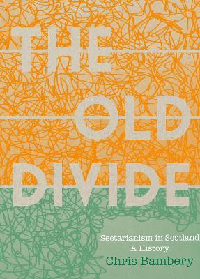 'The Old Divide': A History of Sectarianism in Scotland - Chris Bambery - cover