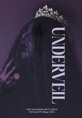 Underveil: UEA Undergraduate Creative Writing Anthology 2026 - cover