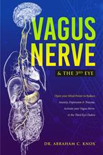 Vagus Nerve and the Third Eye: Open your Mind Power to Reduce Anxiety, Depression and Trauma. Activate your Vagus Nerve and the Third Eye Chakra
