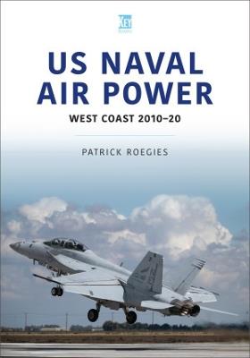 US Naval Air Power: West Coast 2010-20 - Patrick Roegies - cover