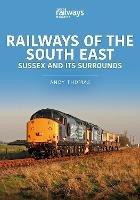 Railways of the South East: Sussex and its Surrounds - Andy Thomas - cover