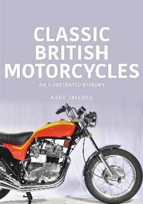 Classic British Motorcycles: An Illustrated History - Andy Tallone - cover