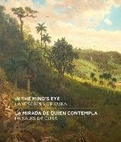 In the Mind's Eye / La Mirada de Quien Contempla: Landscapes of Cuba / Paisajes de Cuba (English/Spanish Bilingual Edition) - Amy Galpin - cover