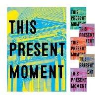 This Present Moment: Crafting a Better World - Nora Atkinson,Anya Montiel,Mary Savig - cover