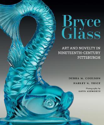 Bryce Glass: Art and Novelty in Nineteenth-Century Pittsburgh - Debra M Coulson,Harley N Trice - cover