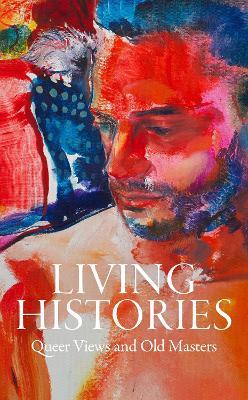 Living Histories: Queer Views and Old Masters - Aimee Ng,Xavier F Salomon,Stephen Truax - cover