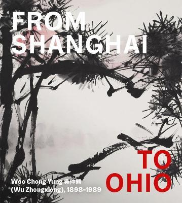 From Shanghai to Ohio: Woo Chong Yung (Wu Zhongxiong), 1898-1989 - Hou-Mei Sung - cover
