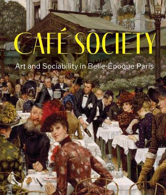 Cafe Society: Art and Sociability in Belle Epoque Paris - cover
