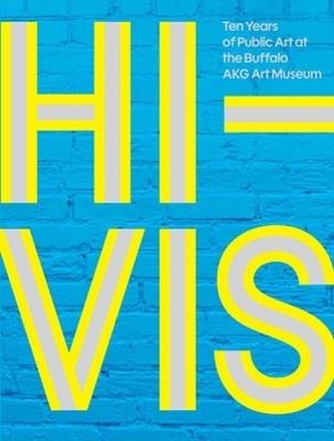 Hi-VIS: Ten Years of Public Art at the Buffalo AKG Art Museum - Zack Boehler,Eric Jones,Aaron Ott - cover