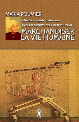Marchandiser la vie humaine: Nouvelle edition revue et augmentee - Maria Poumier - cover