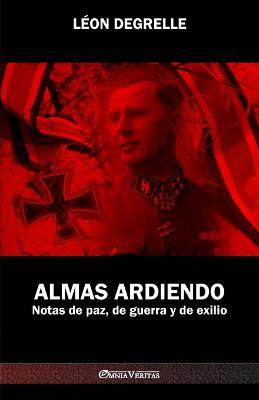 Almas Ardiendo: Notas de paz, de guerra y de exilio - Leon Degrelle - cover