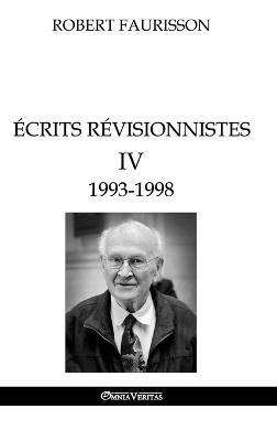 Écrits révisionnistes IV - 1993 -1998 - Robert Faurisson - cover