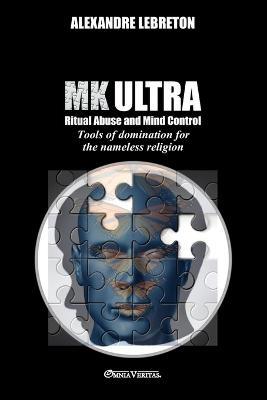 MK Ultra - Ritual Abuse and Mind Control: Tools of domination for the nameless religion - Alexandre Lebreton - cover