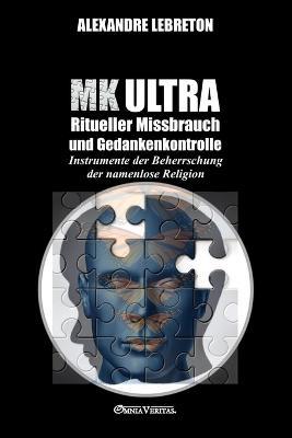 MK Ultra - Ritueller Missbrauch und Gedankenkontrolle: Instrumente der Beherrschung der namenlose Religion - Alexandre Lebreton - cover