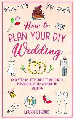 How to Plan Your DIY Wedding - Laura Stroud - cover