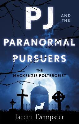 PJ and the Paranormal Pursuers: The Mackenzie Poltergeist - Jacqui Dempster - cover